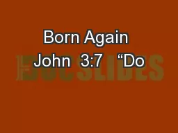 Born Again John  3:7   “Do