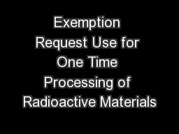 Exemption Request Use for One Time Processing of Radioactive Materials