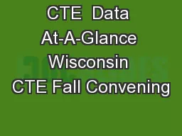 CTE  Data At-A-Glance Wisconsin CTE Fall Convening