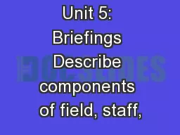 Unit 5: Briefings Describe components of field, staff,