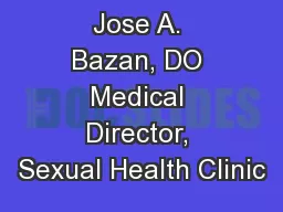 Jose A. Bazan, DO Medical Director, Sexual Health Clinic