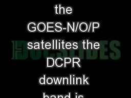 DCPR Changes for GOES-R On the GOES-N/O/P satellites the DCPR downlink band is 1694.3