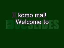 E komo mai!   Welcome to