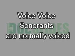 Voice Voice Sonorants are normally voiced