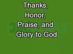 Thanks, Honor, Praise, and Glory to God