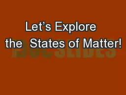 Let’s Explore the  States of Matter!