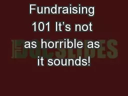 Fundraising 101 It’s not as horrible as it sounds!