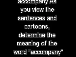 accompany As you view the sentences and cartoons, determine the meaning of the word “accompany”
