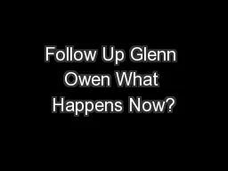 Follow Up Glenn Owen What Happens Now?
