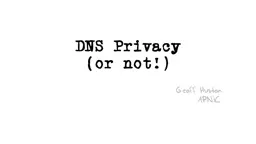 DNS Privacy (or not!) Geoff Huston