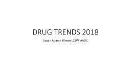 DRUG TRENDS 2018 Susan Adams Kilman LCSW, AADC