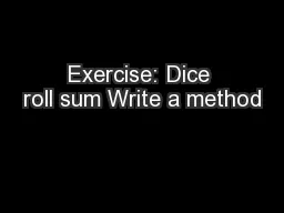 Exercise: Dice roll sum Write a method