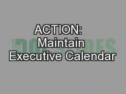 ACTION:   Maintain Executive Calendar