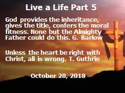 Live a Life Part 5 God provides the inheritance, gives the title, confers the moral fitness.