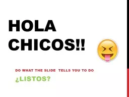 Hola   chicos !! Do what the slide  tells you to do