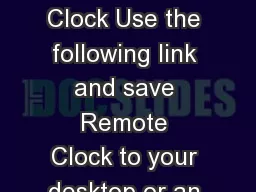 How to Use Remote Clock Use the following link and save Remote Clock to your desktop or an easily a