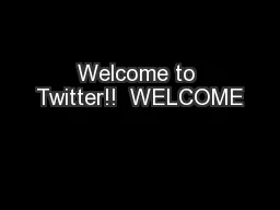 Welcome to Twitter!!  WELCOME
