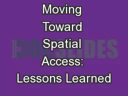 Moving Toward Spatial Access: Lessons Learned