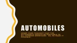 Automobiles Henry Ford thought that the automobile should be available to all average Americans.  S