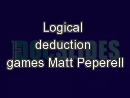 Logical deduction games Matt Peperell