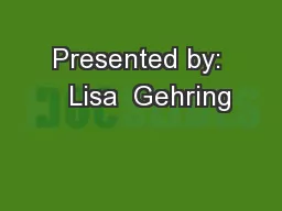 Presented by:   Lisa  Gehring