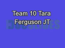 Team 10 Tara Ferguson JT