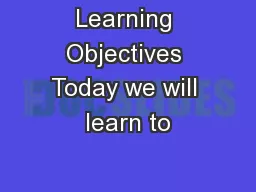 Learning Objectives Today we will learn to
