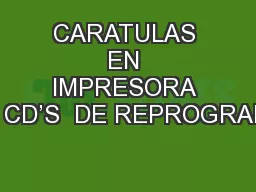 CARATULAS EN IMPRESORA DE CD’S  DE REPROGRAFIA