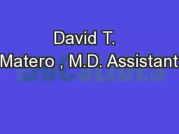 David T.  Matero , M.D. Assistant