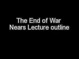 The End of War Nears Lecture outline