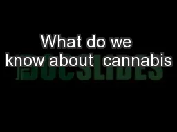 What do we know about  cannabis