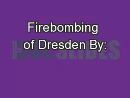 Firebombing of Dresden By: