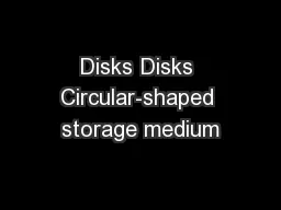 Disks Disks Circular-shaped storage medium