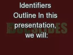 Identifiers Outline In this presentation, we will: