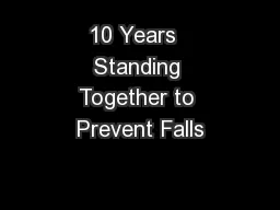 10 Years  Standing Together to Prevent Falls