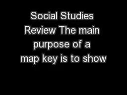 Social Studies Review The main purpose of a map key is to show