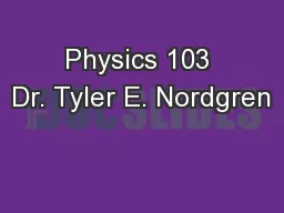 Physics 103 Dr. Tyler E. Nordgren