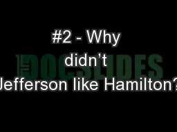#2 - Why didn’t Jefferson like Hamilton?
