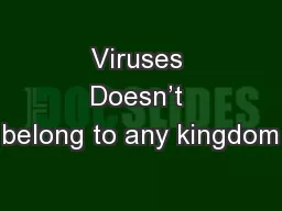 Viruses Doesn’t belong to any kingdom