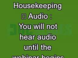 Housekeeping 	 Audio :  You will not hear audio until the webinar begins.