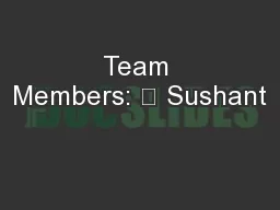 Team Members: 	 Sushant