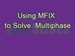Using MFIX to Solve  Multiphase