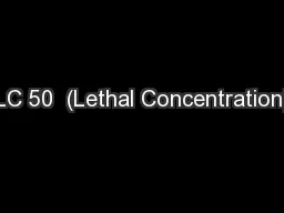 LC 50  (Lethal Concentration)