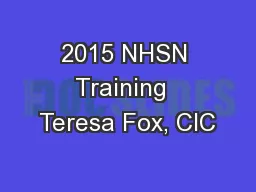 2015 NHSN Training  Teresa Fox, CIC