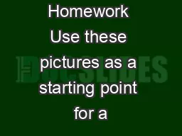 Homework Use these pictures as a starting point for a