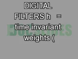 DIGITAL FILTERS h   = time invariant weights (