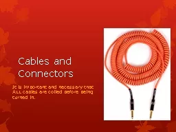 Cables	and Connectors	 It is important and necessary that ALL cables are coiled before