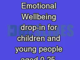 WHAT TO EXPECT FROM Emotional Wellbeing drop-in for children and young people aged 0-25,