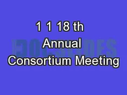 1 1 18 th  Annual Consortium Meeting