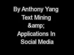 By Anthony Yang Text Mining & Applications In Social Media